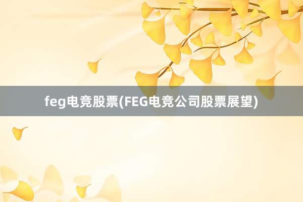 feg电竞股票(FEG电竞公司股票展望)