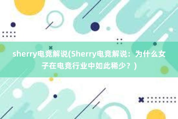 sherry电竞解说(Sherry电竞解说：为什么女子在电竞行业中如此稀少？)