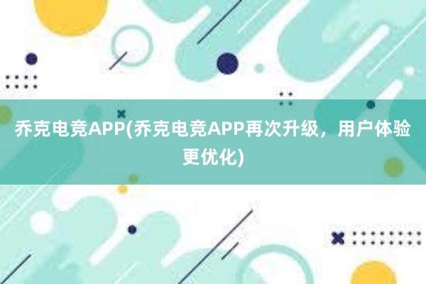 乔克电竞APP(乔克电竞APP再次升级，用户体验更优化)