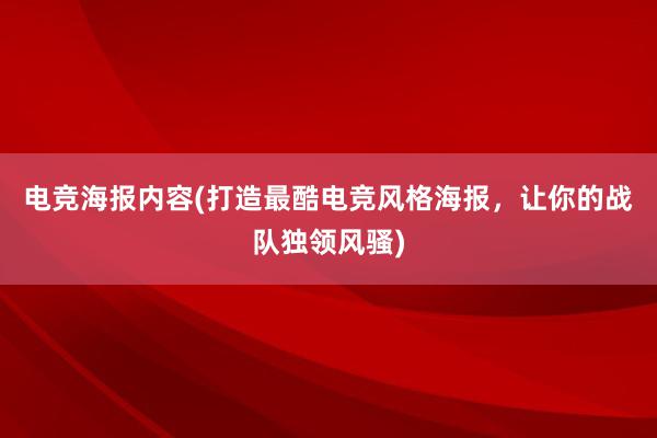 电竞海报内容(打造最酷电竞风格海报，让你的战队独领风骚)