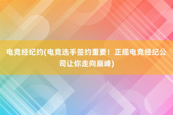 电竞经纪约(电竞选手签约重要！正规电竞经纪公司让你走向巅峰)