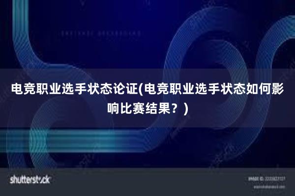 电竞职业选手状态论证(电竞职业选手状态如何影响比赛结果？)