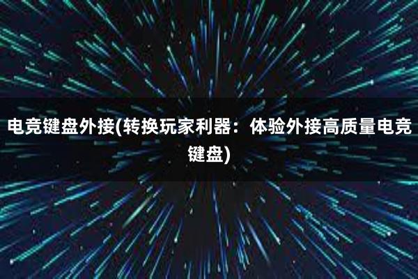 电竞键盘外接(转换玩家利器：体验外接高质量电竞键盘)