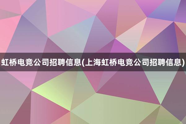 虹桥电竞公司招聘信息(上海虹桥电竞公司招聘信息)