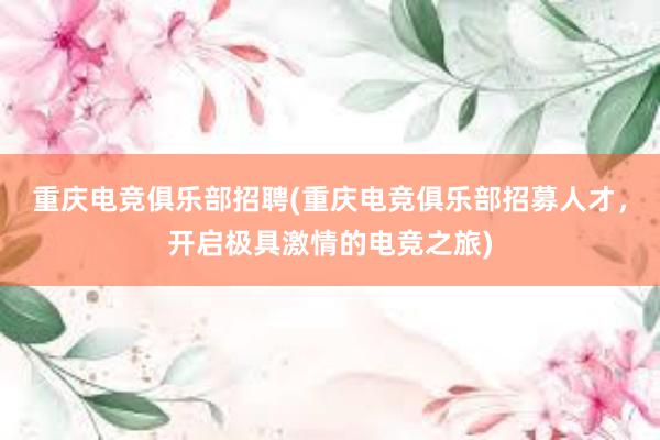 重庆电竞俱乐部招聘(重庆电竞俱乐部招募人才，开启极具激情的电竞之旅)