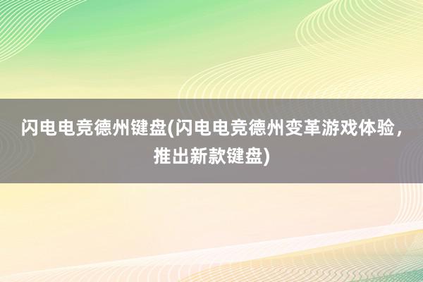 闪电电竞德州键盘(闪电电竞德州变革游戏体验，推出新款键盘)