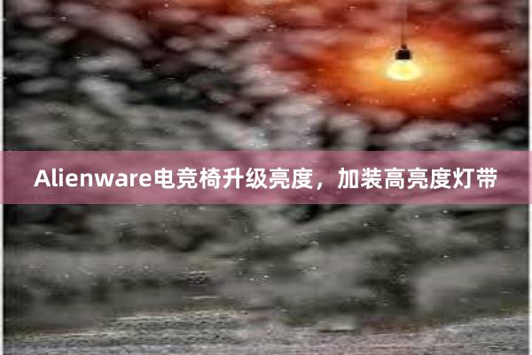 Alienware电竞椅升级亮度，加装高亮度灯带