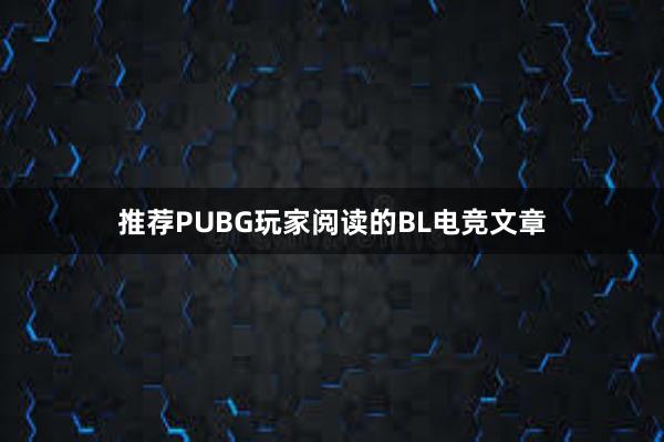 推荐PUBG玩家阅读的BL电竞文章