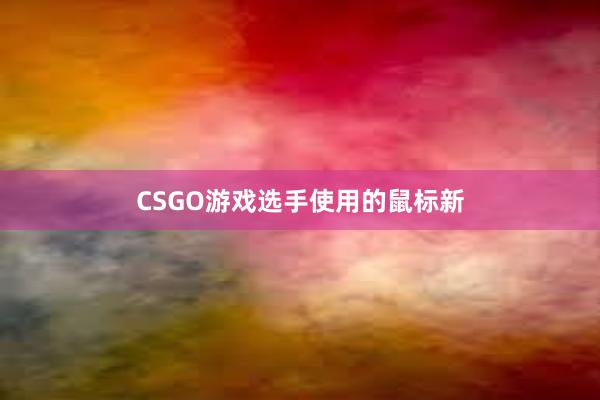 CSGO游戏选手使用的鼠标新