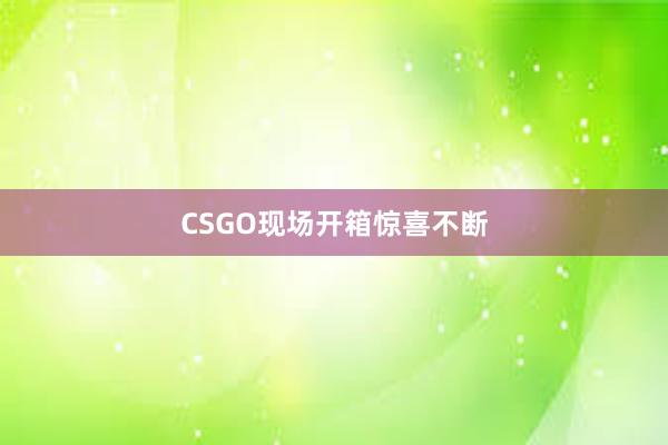 CSGO现场开箱惊喜不断