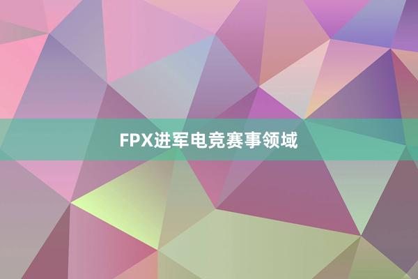 FPX进军电竞赛事领域