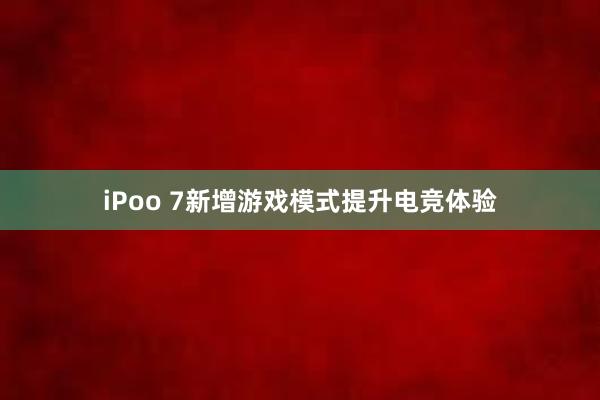 iPoo 7新增游戏模式提升电竞体验