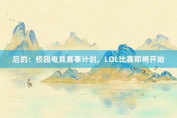 后的：校园电竞赛事计划，LOL比赛即将开始