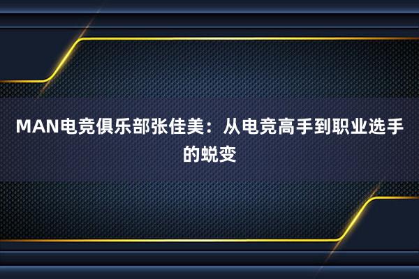 MAN电竞俱乐部张佳美：从电竞高手到职业选手的蜕变