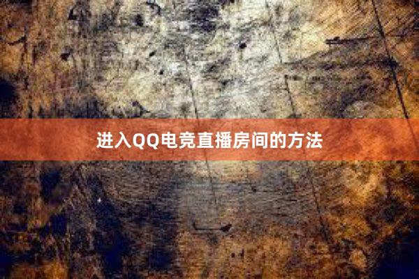 进入QQ电竞直播房间的方法