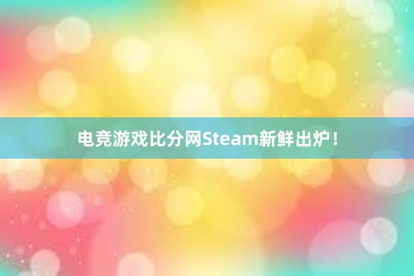 电竞游戏比分网Steam新鲜出炉！