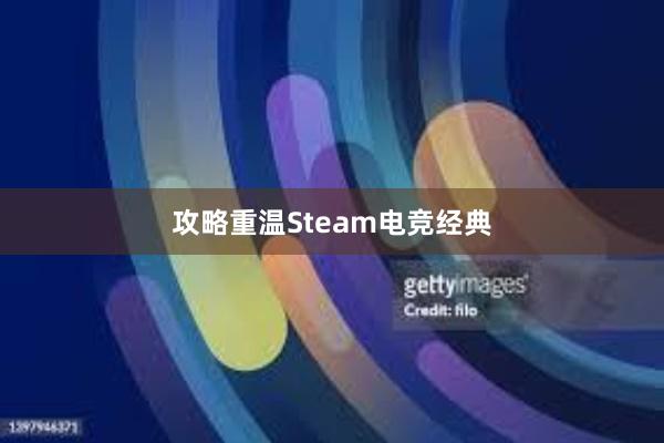 攻略重温Steam电竞经典