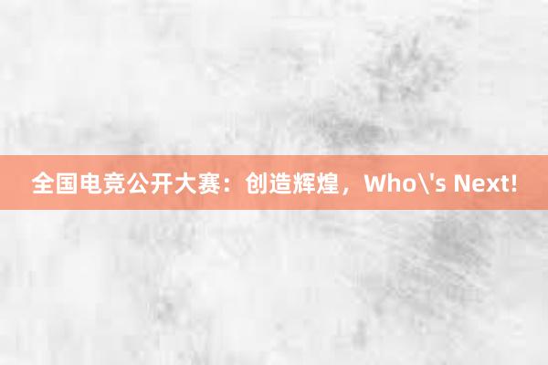 全国电竞公开大赛：创造辉煌，Who's Next!