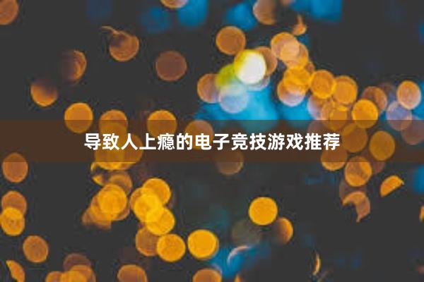 导致人上瘾的电子竞技游戏推荐