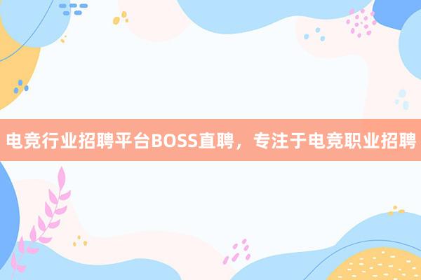 电竞行业招聘平台BOSS直聘，专注于电竞职业招聘