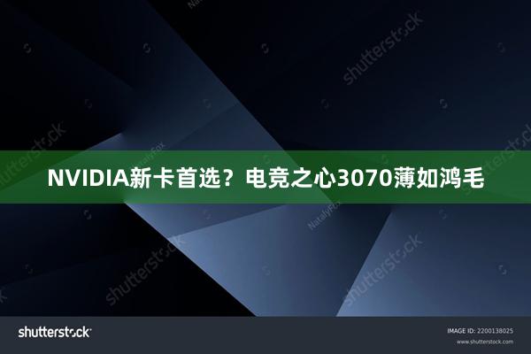 NVIDIA新卡首选？电竞之心3070薄如鸿毛