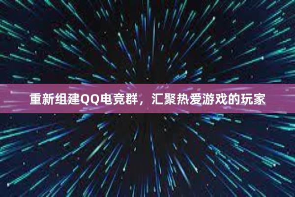 重新组建QQ电竞群，汇聚热爱游戏的玩家