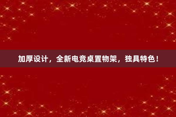 加厚设计，全新电竞桌置物架，独具特色！