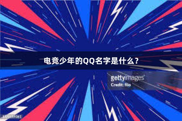 电竞少年的QQ名字是什么？