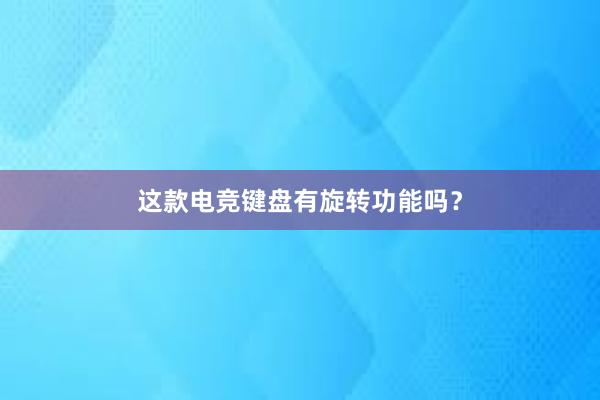 这款电竞键盘有旋转功能吗？