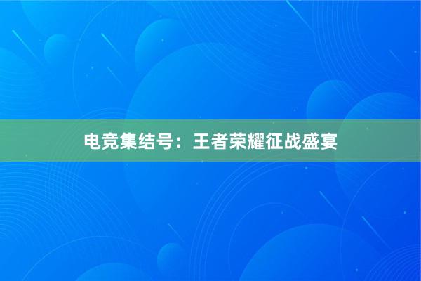 电竞集结号：王者荣耀征战盛宴