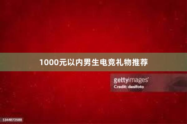 1000元以内男生电竞礼物推荐