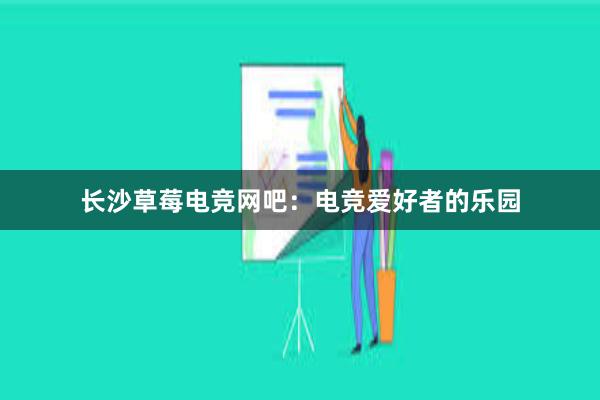 长沙草莓电竞网吧：电竞爱好者的乐园