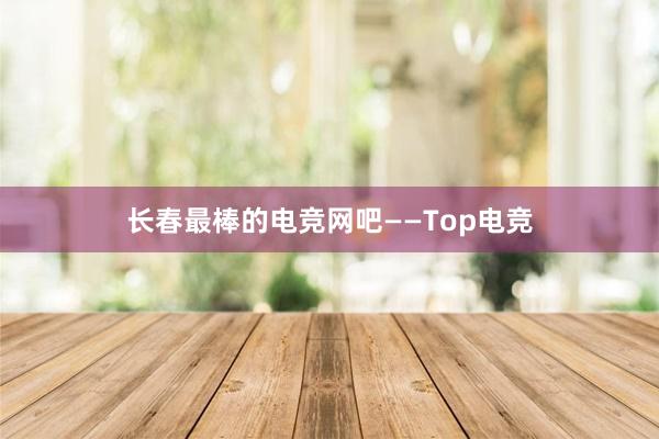 长春最棒的电竞网吧——Top电竞